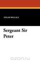 Sergeant Sir Peter, Edgar Wallace 