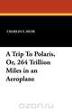 A Trip To Polaris, Or, 264 Trillion Miles in an Aeroplane, Charles S. Muir 