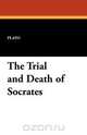 The Trial and Death of Socrates, Plato 