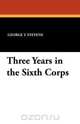 Three Years in the Sixth Corps, George T. Stevens 