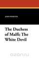 The Duchess of Malfi; The White Devil, John Webster 