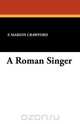 A Roman Singer, F. Marion Crawford 