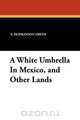 A White Umbrella in Mexico, and Other Lands, Francis Hopkinson Smith 