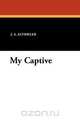 My Captive, J. A. Altsheler 