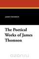 The Poetical Works of James Thomson, James Thomson 