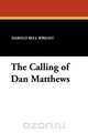 The Calling of Dan Matthews, Harold Bell Wright 