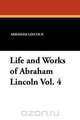 Life and Works of Abraham Lincoln Vol. 4, Abraham Lincoln 