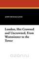 London, Her Crowned and Uncrowned, from Westminster to the Tower, John Heneage Jesse 