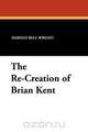 The Re-Creation of Brian Kent, Harold Bell Wright 