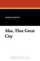 Alas, That Great City, Francis Ashton 