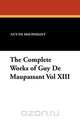 The Complete Works of Guy de Maupassant Vol XIII, Guy de Maupassant 
