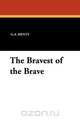 The Bravest of the Brave, G. A. Henty 