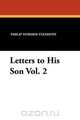 Letters to His Son Vol. 2, Philip Dormer Stanhope 