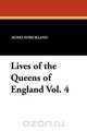 Lives of the Queens of England Vol. 4, Agnes Strickland 