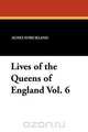 Lives of the Queens of England Vol. 6, Agnes Strickland 