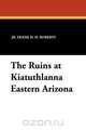 The Ruins at Kiatuthlanna Eastern Arizona, Jr. Frank H. H. Roberts 