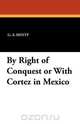 By Right of Conquest or with Cortez in Mexico, G. A. Henty 
