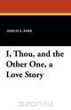 I, Thou, and the Other One, a Love Story, Amelia E. Barr 