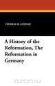 A History of the Reformation, The Reformation in Germany, Thomas M. Lindsay 