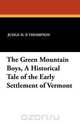 The Green Mountain Boys, a Historical Tale of the Early Settlement of Vermont, Judge D. P. Thompson 