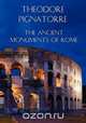 The Ancient Monuments of Rome, Theodore Pignatorre 