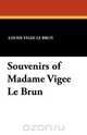 Souvenirs of Madame Vigee Le Brun, Louise Vigee Le Brun 