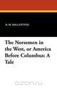 The Norsemen in the West, or America Before Columbus, R. M. Ballantyne 