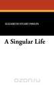 A Singular Life, Elizabeth Stuart Phelps 