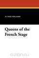 Queens of the French Stage, H. Noel Williams 