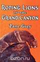 Roping Lions in the Grand Canyon, Zane Grey 