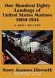 One Hundred Eighty Landings of United States Marines 1800-1934, A Brief History, Harry Alanson Ellsworth 