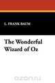 The Wonderful Wizard of Oz, L. Frank Baum 