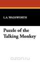 Puzzle of the Talking Monkey, L.A. Wadsworth 