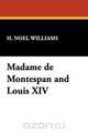 Madame de Montespan and Louis XIV, H. Noel Williams 
