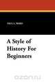 A Style of History For Beginners, Paul L. Ward 