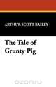 The Tale of Grunty Pig, Arthur Scott Bailey 