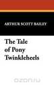 The Tale of Pony Twinkleheels, Arthur Scott Bailey 