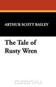 The Tale of Rusty Wren, Arthur Scott Bailey 