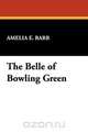 The Belle of Bowling Green, Amelia E. Barr 