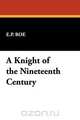 A Knight of the Nineteenth Century, E. P. Roe 