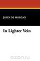 In Lighter Vein, John De Morgan 