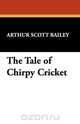 The Tale of Chirpy Cricket, Arthur Scott Bailey 