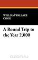 A Round Trip to the Year 2,000, William Wallace Cook 