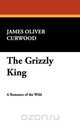 The Grizzly King, James Oliver Curwood 