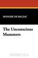 The Unconscious Mummers, Honore De Balzac 