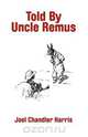 Told By Uncle Remus, Joel Chandler Harris 