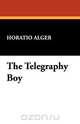 The Telegraphy Boy, Horatio Jr. Alger 