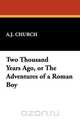 Two Thousand Years Ago, or the Adventures of a Roman Boy, A. J. Church 
