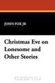 Christmas Eve on Lonesome and Other Stories, John Fox 