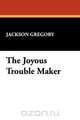 The Joyous Trouble Maker, Jackson Gregory 